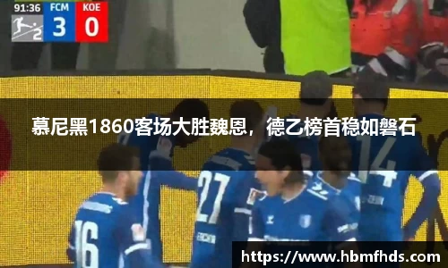 慕尼黑1860客场大胜魏恩，德乙榜首稳如磐石